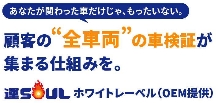 あなたが関わった車だけじゃもったいない。顧客の全車両の車検証が集まる仕組みを。運SOULホワイトレーベル（OEM提供）